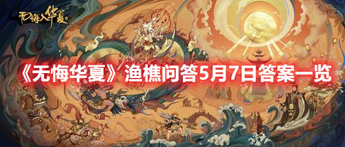 《无悔华夏》渔樵问答5月7日答案一览
