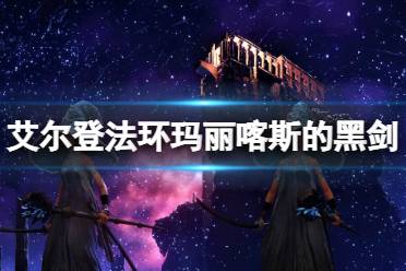 《艾尔登法环》玛丽喀斯的黑剑怎么获得