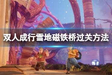 《双人成行》雪地磁铁桥怎么过