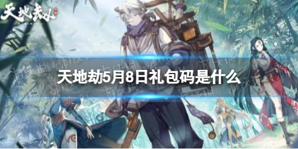 《天地劫》5月8日礼包码是什么