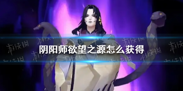 《阴阳师》欲望之源怎么获得