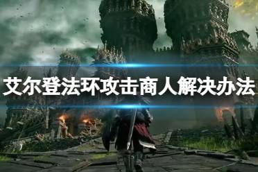 《艾尔登法环》打了商人怎么办