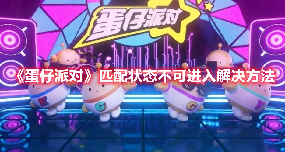 蛋仔派对匹配状态不可进入解决办法
